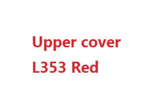Wltoys L333 L343 L353 RC Car spare parts upper cover (L353 Red)