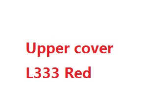Wltoys L333 L343 L353 RC Car spare parts upper cover (L333 Red) - Click Image to Close